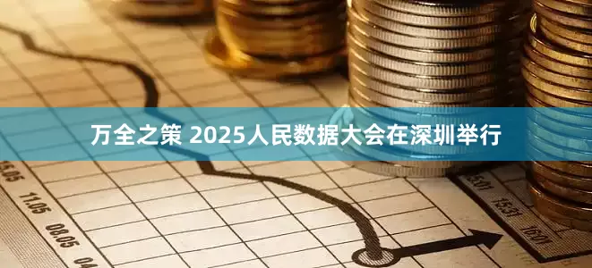 万全之策 2025人民数据大会在深圳举行